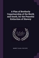 A Plan of Brotherly Copartnership of the North and South, for the Peaceful Extinction of Slavery