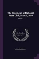 The President, at National Press Club, May 15, 1916; Volume 2