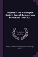 Register of the Washington Society, Sons of the American Revolution, 1895-1900..