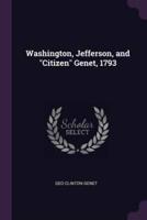 Washington, Jefferson, and "Citizen" Genet, 1793