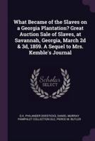 What Became of the Slaves on a Georgia Plantation? Great Auction Sale of Slaves, at Savannah, Georgia, March 2D & 3D, 1859. A Sequel to Mrs. Kemble's Journal