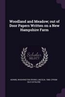 Woodland and Meadow; Out of Door Papers Written on a New Hampshire Farm