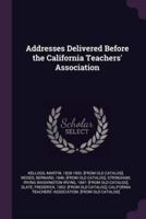 Addresses Delivered Before the California Teachers' Association