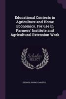 Educational Contests in Agriculture and Home Economics. For Use in Farmers' Institute and Agricultural Extension Work