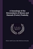 A Genealogy of the Descendants of Moses and Hannah (Foster) Peabody;