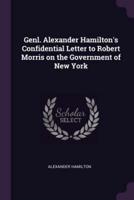 Genl. Alexander Hamilton's Confidential Letter to Robert Morris on the Government of New York