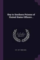 Key to Southern Prisons of United States Officers ..