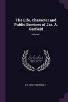 The Life, Character and Public Services of Jas. A. Garfield; Volume 1