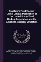 Spalding's Field Hockey Guide; Official Publication of the United States Field Hockey Association and the American Physical Education