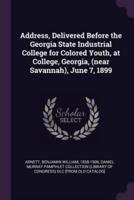 Address, Delivered Before the Georgia State Industrial College for Colored Youth, at College, Georgia, (Near Savannah), June 7, 1899