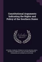 Constitutional Arguments Indicating the Rights and Policy of the Southern States