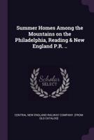 Summer Homes Among the Mountains on the Philadelphia, Reading & New England P.R. ..