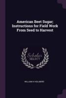 American Beet Sugar; Instructions for Field Work From Seed to Harvest