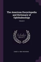 The American Encyclopedia and Dictionary of Ophthalmology; Volume 6