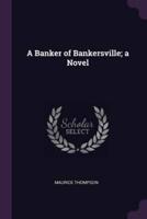 A Banker of Bankersville; a Novel
