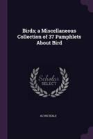 Birds; a Miscellaneous Collection of 37 Pamphlets About Bird
