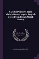 A Celtic Psaltery, Being Mainly Renderings in English Verse From Irish & Welsh Poetry