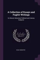 A Collection of Essays and Fugitiv Writings