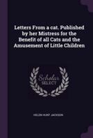 Letters from a Cat. Published by Her Mistress for the Benefit of All Cats and the Amusement of Little Children
