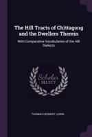 The Hill Tracts of Chittagong and the Dwellers Therein