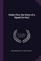 Under Fire; the Story of a Squad (Le Feu)