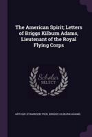 The American Spirit; Letters of Briggs Kilburn Adams, Lieutenant of the Royal Flying Corps