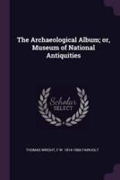 The Archaeological Album; or, Museum of National Antiquities