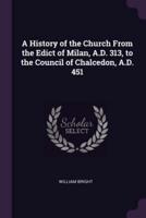 A History of the Church From the Edict of Milan, A.D. 313, to the Council of Chalcedon, A.D. 451
