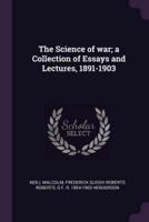 The Science of War; a Collection of Essays and Lectures, 1891-1903