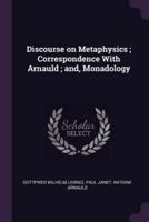 Discourse on Metaphysics; Correspondence With Arnauld; and, Monadology