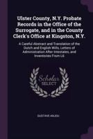 Ulster County, N.Y. Probate Records in the Office of the Surrogate, and in the County Clerk's Office at Kingston, N.Y.