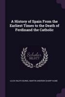 A History of Spain From the Earliest Times to the Death of Ferdinand the Catholic