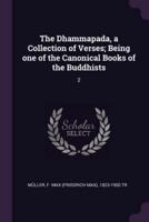 The Dhammapada, a Collection of Verses; Being One of the Canonical Books of the Buddhists