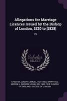 Allegations for Marriage Licences Issued by the Bishop of London, 1520 to [1828]