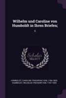 Wilhelm Und Caroline Von Humboldt in Ihren Briefen;