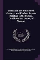 Woman in the Nineteenth Century, and Kindred Papers Relating to the Sphere, Condition and Duties, of Woman