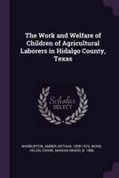 The Work and Welfare of Children of Agricultural Laborers in Hidalgo County, Texas