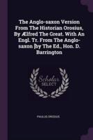 The Anglo-Saxon Version From The Historian Orosius, By Ælfred The Great. With An Engl. Tr. From The Anglo-Saxon [By The Ed., Hon. D. Barrington