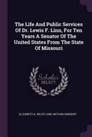 The Life And Public Services Of Dr. Lewis F. Linn, For Ten Years A Senator Of The United States From The State Of Missouri