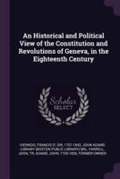 An Historical and Political View of the Constitution and Revolutions of Geneva, in the Eighteenth Century