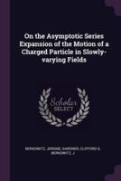 On the Asymptotic Series Expansion of the Motion of a Charged Particle in Slowly-Varying Fields