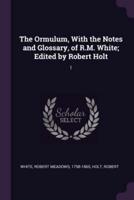The Ormulum, With the Notes and Glossary, of R.M. White; Edited by Robert Holt