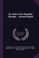 St. Luke's Free Hospital, Chicago ... Annual Report