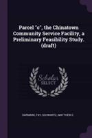 Parcel "C", the Chinatown Community Service Facility, a Preliminary Feasibility Study. (Draft)