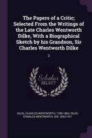 The Papers of a Critic; Selected From the Writings of the Late Charles Wentworth Dilke, With a Biographical Sketch by His Grandson, Sir Charles Wentworth Dilke