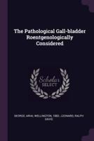 The Pathological Gall-Bladder Roentgenologically Considered