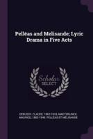 Pellï¿½as and Melisande; Lyric Drama in Five Acts