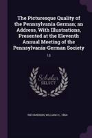 The Picturesque Quality of the Pennsylvania German; An Address, With Illustrations, Presented at the Eleventh Annual Meeting of the Pennsylvania-German Society