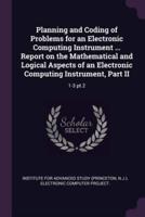 Planning and Coding of Problems for an Electronic Computing Instrument ... Report on the Mathematical and Logical Aspects of an Electronic Computing Instrument, Part II