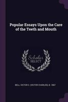 Popular Essays Upon the Care of the Teeth and Mouth